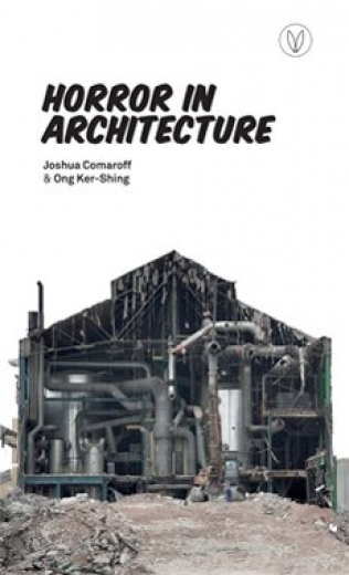 Horror In Architecture - Joshua Comaroff & Ong Ker-Shing